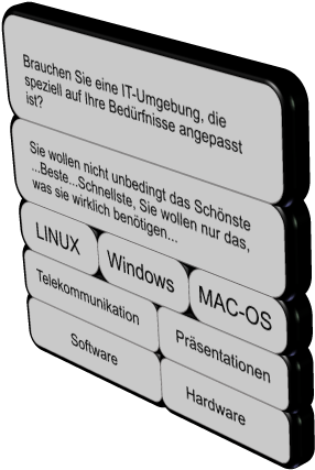 Brauchen Sie eine IT-Umgebung, die speziell auf Ihre Bedrfnisse angepasst ist? Sie wollen nicht unbedingt das Schnste ...Beste...Schnellste, Sie wollen nur das, was sie wirklich bentigen...  LINUX Windows MAC-OS Prsentationen Telekommunikation Hardware Software